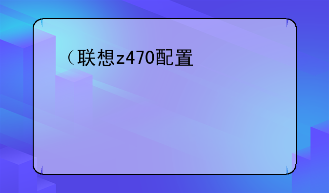 （联想z470配置）联想z4700