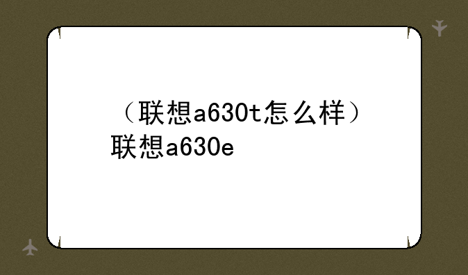 （联想a630t怎么样）联想a630e