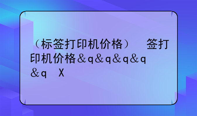 （标签打印机价格）标签打印机价格表