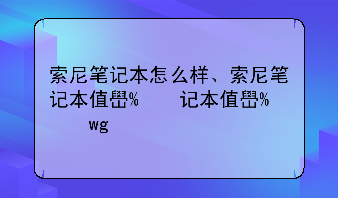 索尼笔记本怎么样、索尼笔记本值得买吗