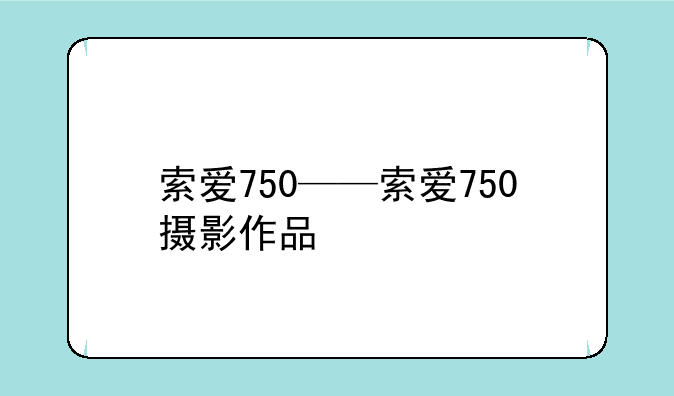 索爱750——索爱750摄影作品