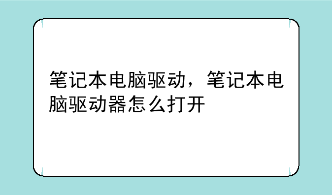 笔记本电脑驱动，笔记本电脑驱动器怎么打开