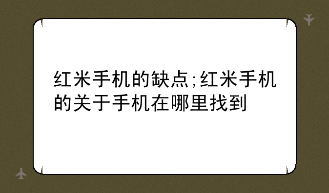 红米手机的缺点;红米手机的关于手机在哪里找到