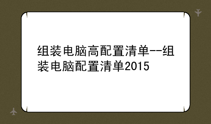 组装电脑高配置清单--组装电脑配置清单2015