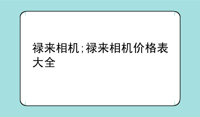 禄来相机;禄来相机价格表大全