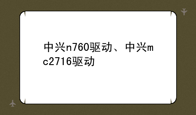 中兴n760驱动、中兴mc2716驱动