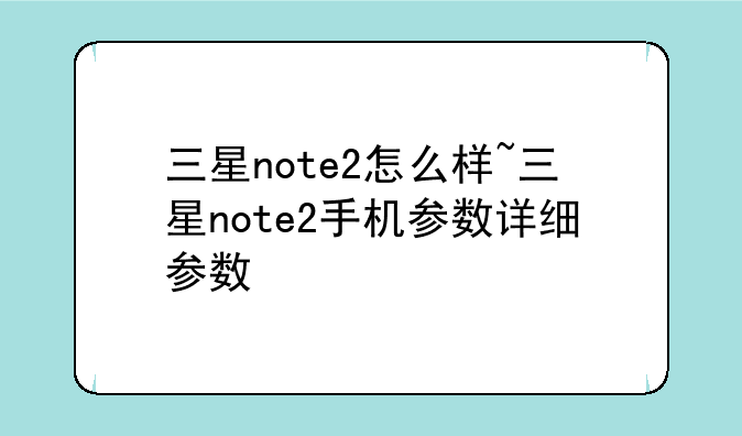 三星note2怎么样~三星note2手机参数详细参数
