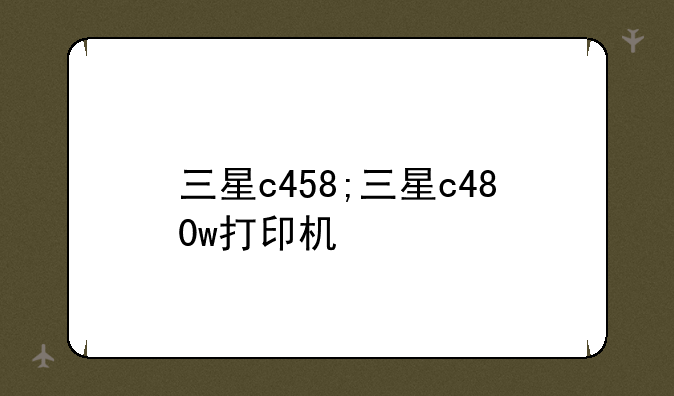 三星c458;三星c480w打印机