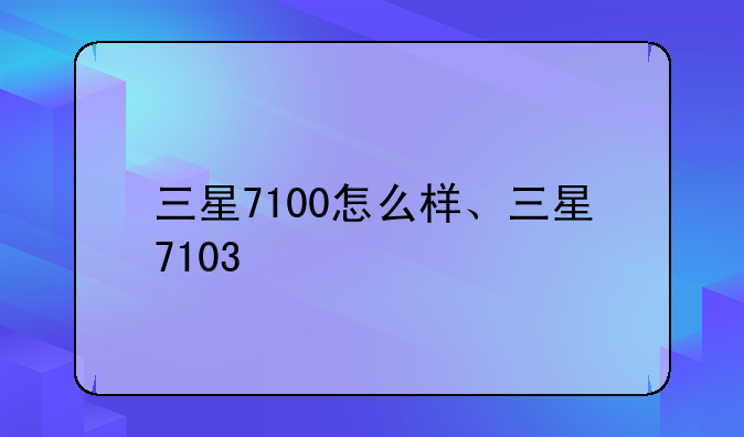 三星7100怎么样、三星7103