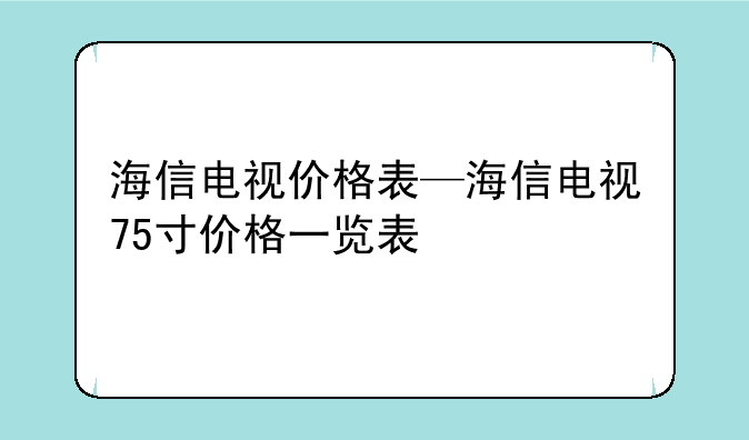 海信电视价格表—海信电视75寸价格一览表
