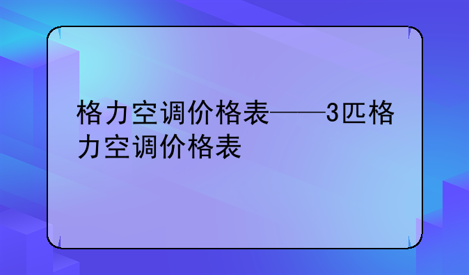 格力空调价格表——3匹格力空调价格表