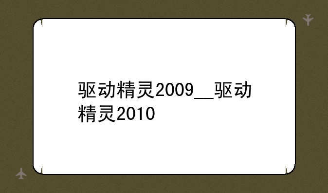 驱动精灵2009__驱动精灵2010