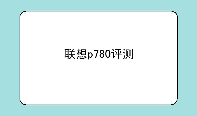 联想p780评测