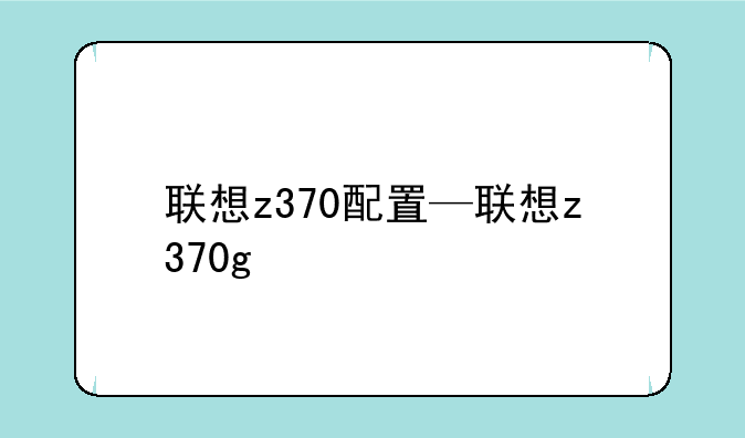 联想z370配置—联想z370g