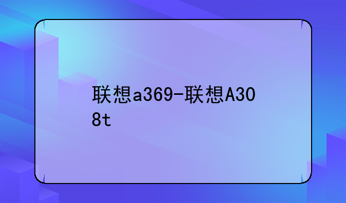 联想a369-联想A308t