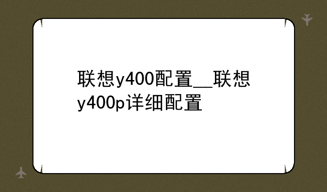 联想y400配置__联想y400p详细配置