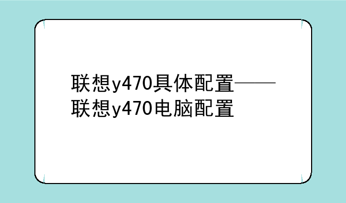 联想y470具体配置——联想y470电脑配置