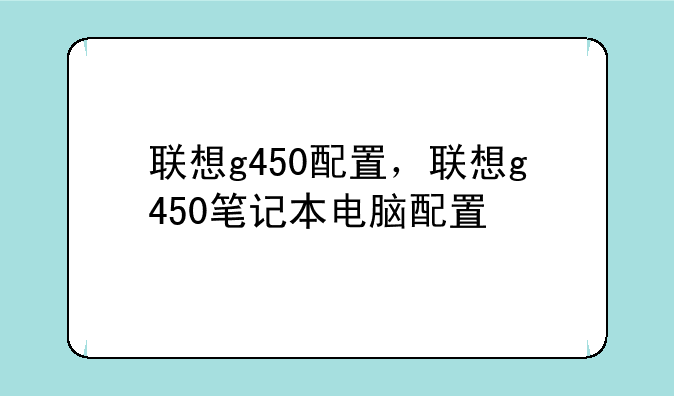 联想g450配置，联想g450笔记本电脑配置