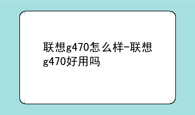联想g470怎么样-联想g470好用吗
