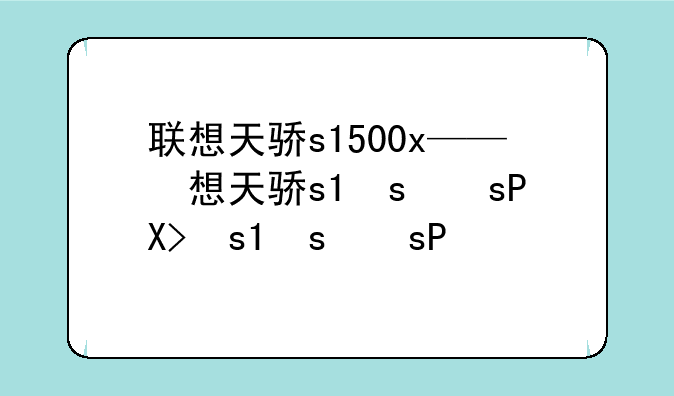 联想天骄s1500x——联想天骄台式机