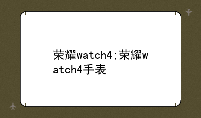荣耀watch4;荣耀watch4手表