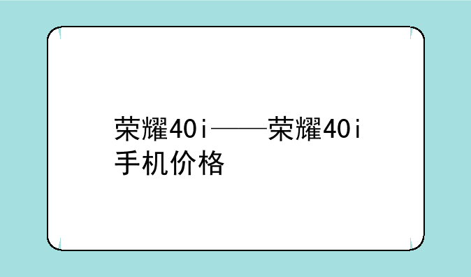 荣耀40i——荣耀40i手机价格