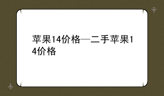 苹果14价格—二手苹果14价格
