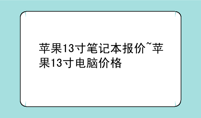 苹果13寸笔记本报价~苹果13寸电脑价格