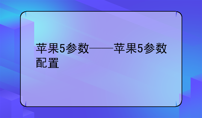 苹果5参数——苹果5参数配置