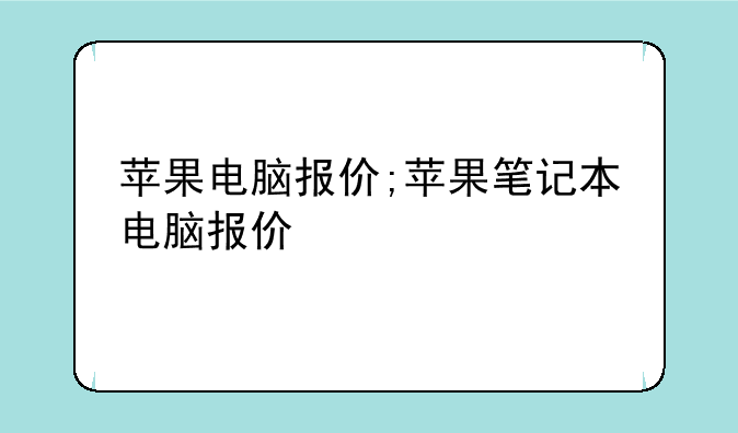苹果电脑报价;苹果笔记本电脑报价