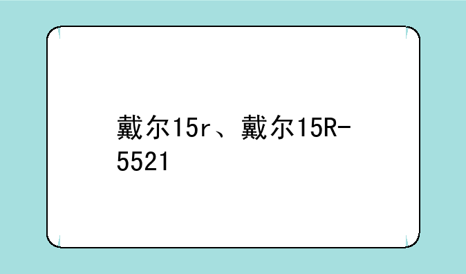 戴尔15r、戴尔15R-5521