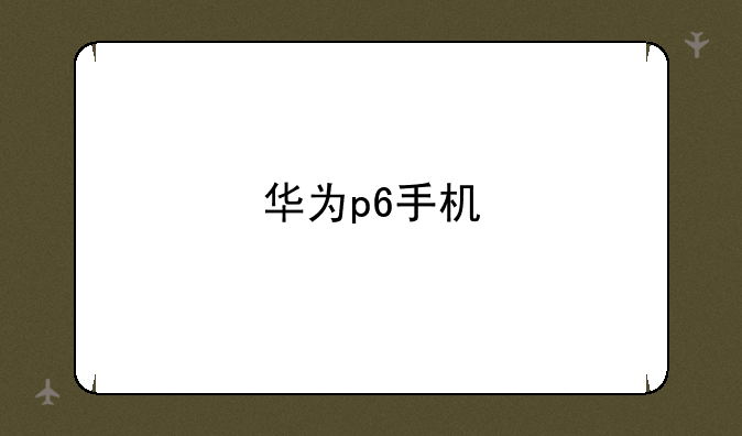 华为p6手机