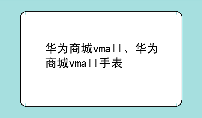华为商城vmall、华为商城vmall手表