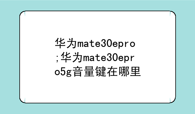 华为mate30epro;华为mate30epro5g音量键在哪里
