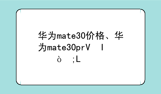 华为mate30价格、华为mate30pro换电池价格