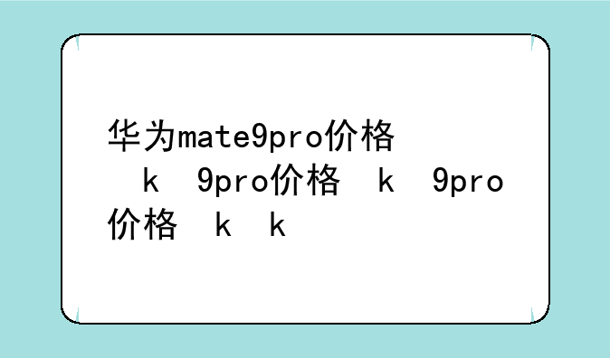 华为mate9pro价格参数