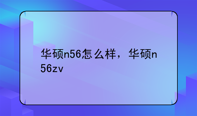 华硕n56怎么样，华硕n56zv