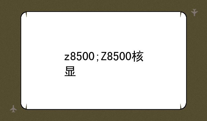 z8500;Z8500核显