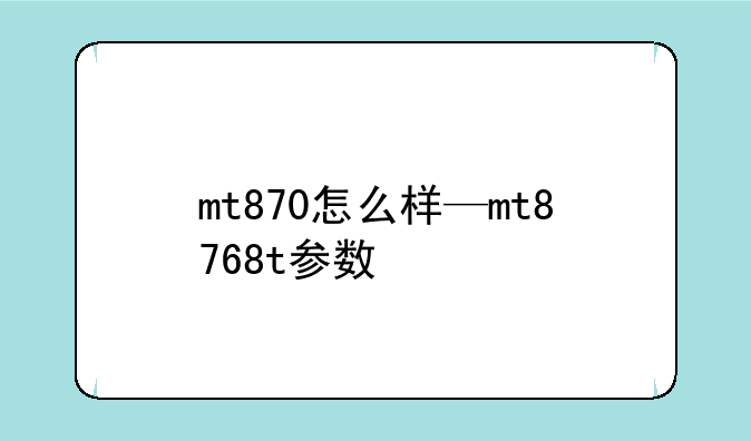 mt870怎么样—mt8768t参数