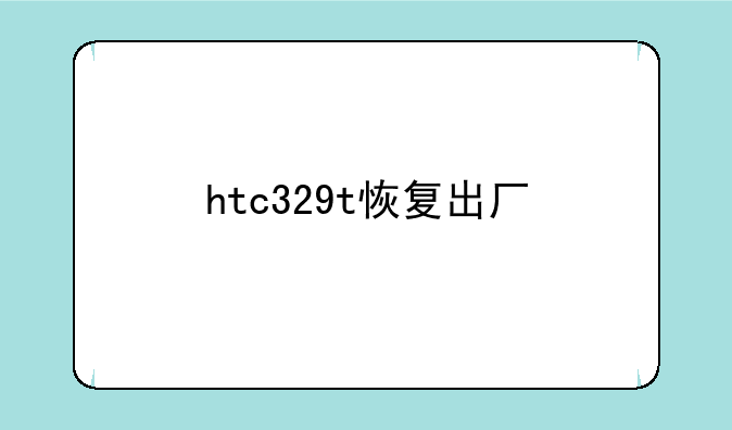 htc329t恢复出厂