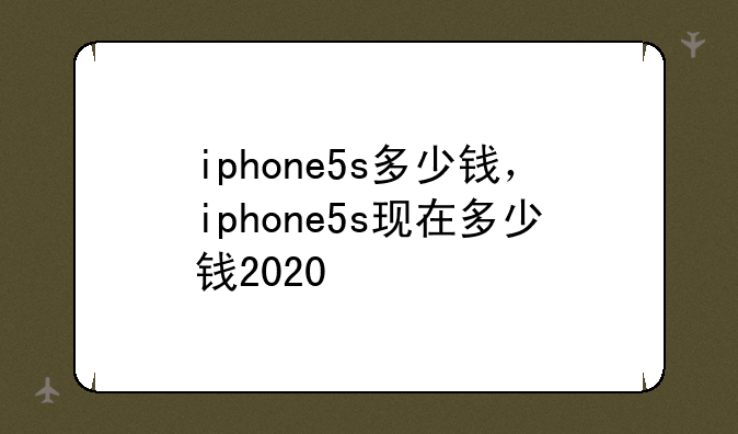 iphone5s多少钱，iphone5s现在多少钱2020