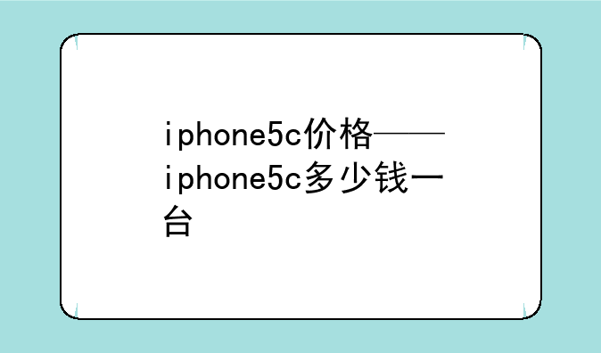 iphone5c价格——iphone5c多少钱一台