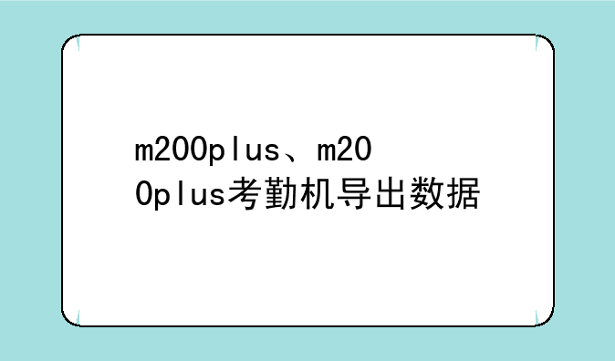 m200plus、m200plus考勤机导出数据