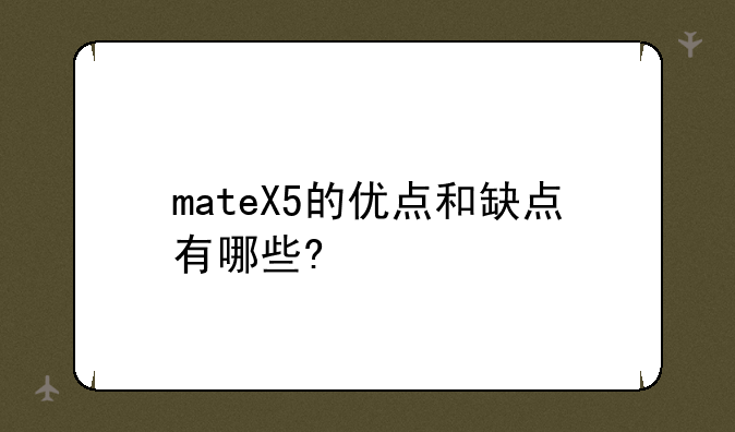 mateX5的优点和缺点有哪些?