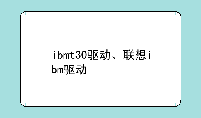 ibmt30驱动、联想ibm驱动