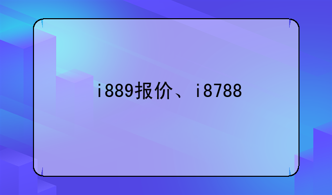 i889报价、i8788