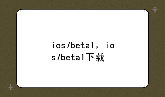 ios7beta1，ios7beta1下载